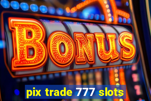 pix trade 777 slots